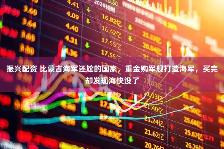 振兴配资 比蒙古海军还尬的国家，重金购军舰打造海军，买完却发现海快没了